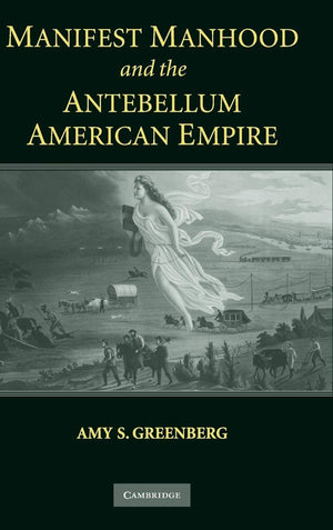 Manifest Manhood And The Antebellum American Empire