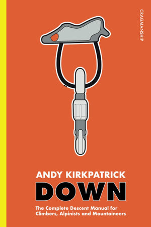 Down: The Complete Descent Manual for Climbers, Alpinists and Mountaineers (Cragmanship),New