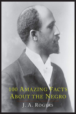100 Amazing Facts about the Negro with Complete Proof: A Short Cut to the World History of the Negro,Used