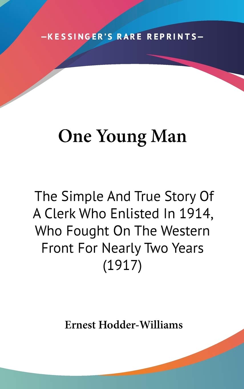 One Young Man: The Simple And True Story Of A Clerk Who Enlisted In 1914, Who Fought On The Western Front For Nearly Two Years (,New