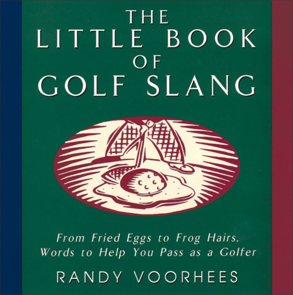 The Little Book of Golf Slang: From Fried Eggs to Frog Hairs, Words to Help You Pass as a Golfer,Used