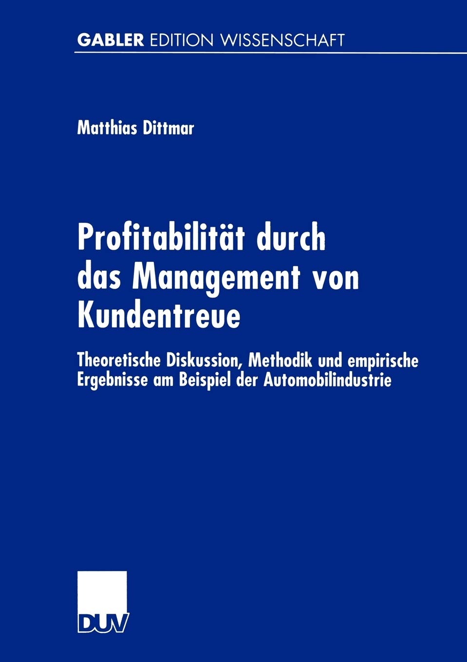 Profitabilitt durch das Management von Kundentreue: Theoretische Diskussion, Methodik und empirische Ergebnisse am Beispiel der ,Used