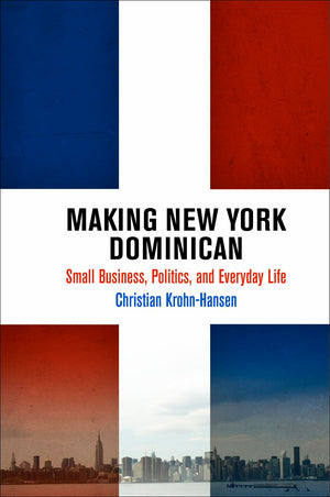 Making New York Dominican: Small Business, Politics, and Everyday Life (The City in the TwentyFirst Century),Used
