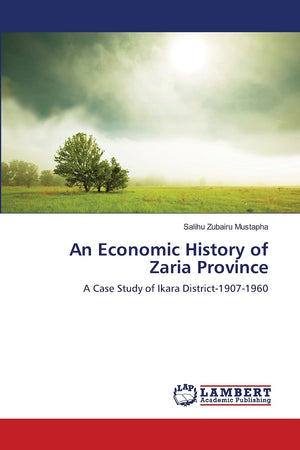 An Economic History of Zaria Province: A Case Study of Ikara District19071960,Used