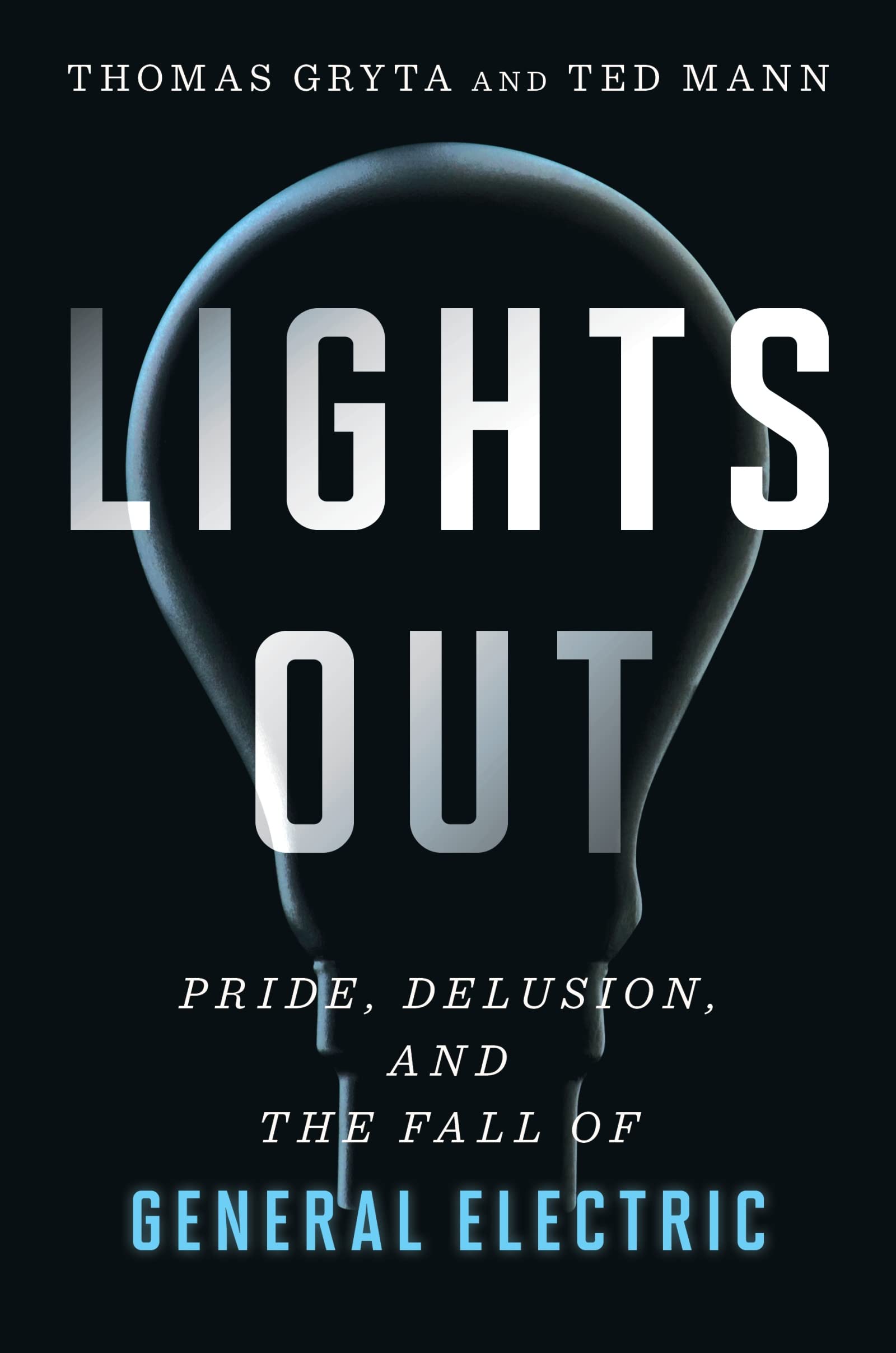 Lights Out: Pride, Delusion, and the Fall of General Electric,New