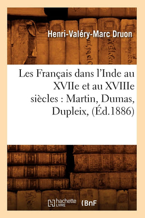 Les Franais Dans L'Inde Au Xviie Et Au Xviiie Sicles: Martin, Dumas, Dupleix, (D.1886) (Histoire) (French Edition),Used