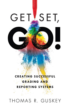 Get Set, Go: Creating Successful Grading and Reporting Systems (An action plan for leading lasting grading reform in changing cl,New