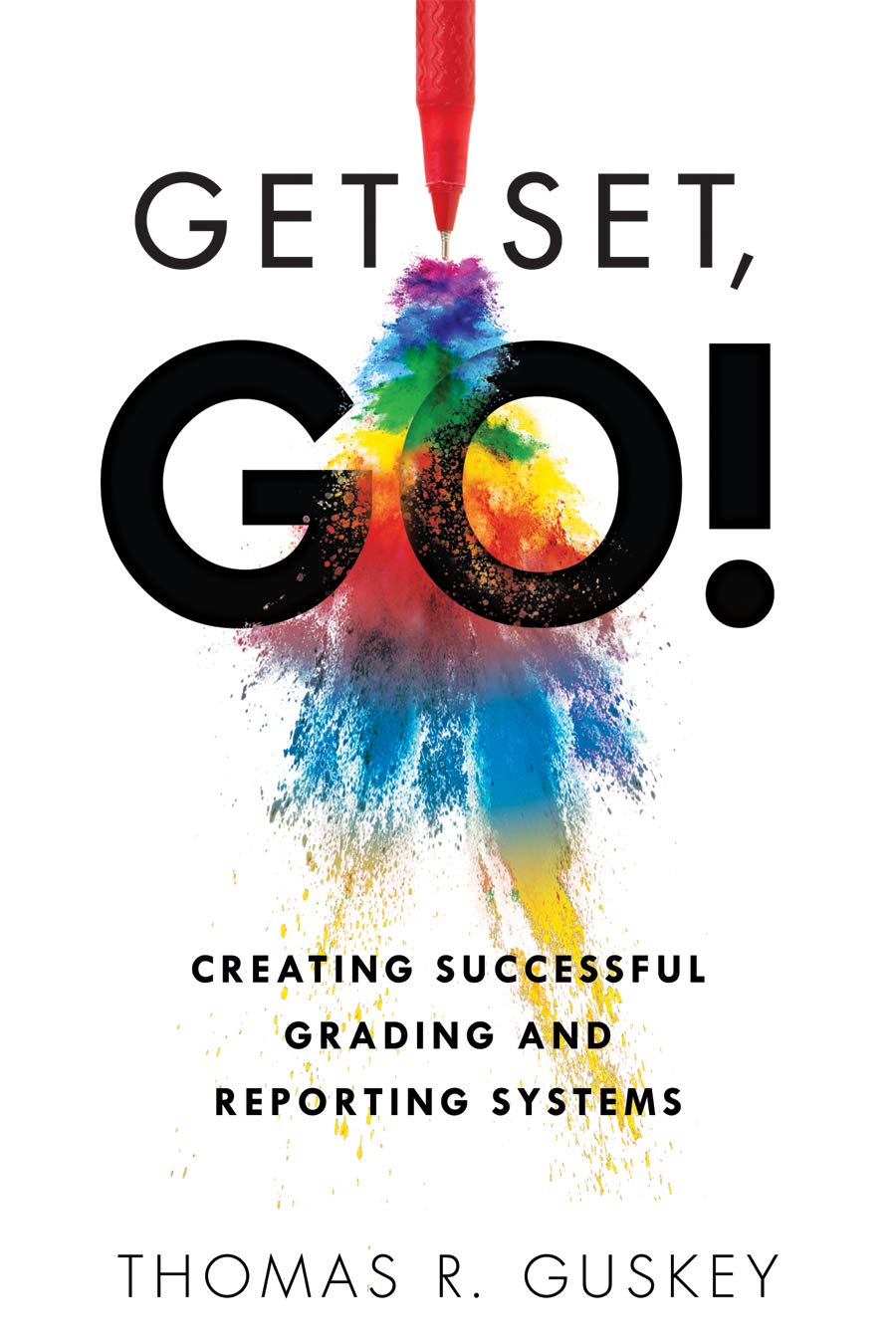 Get Set, Go: Creating Successful Grading and Reporting Systems (An action plan for leading lasting grading reform in changing cl,New