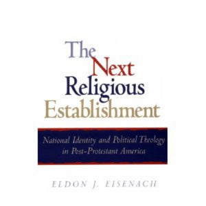 The Next Religious Establishment: National Identity And Political Theology In Postprotestant America (American Intellectual Cul,Used