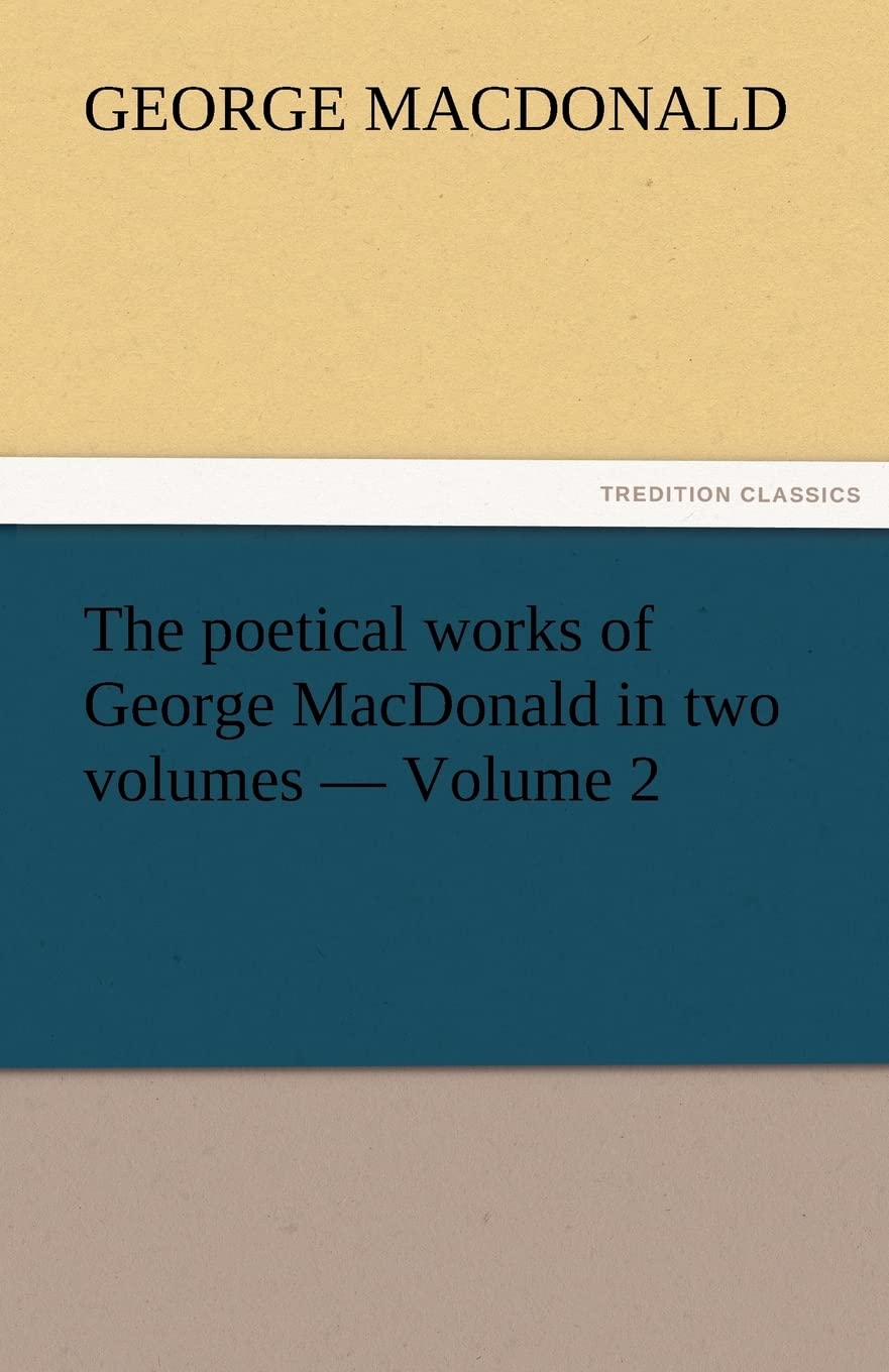 The Poetical Works of George MacDonald in Two Volumes  Volume 2,Used