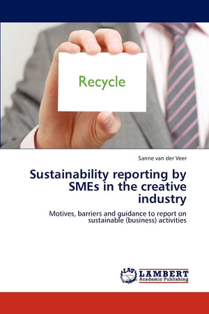 Sustainability reporting by SMEs in the creative industry: Motives, barriers and guidance to report on sustainable (business) ac,Used