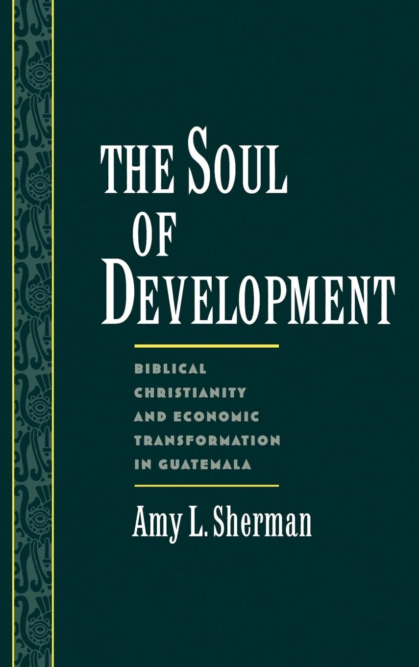 The Soul of Development: Biblical Christianity and Economic Transformation in Guatemala (Religion in America),Used