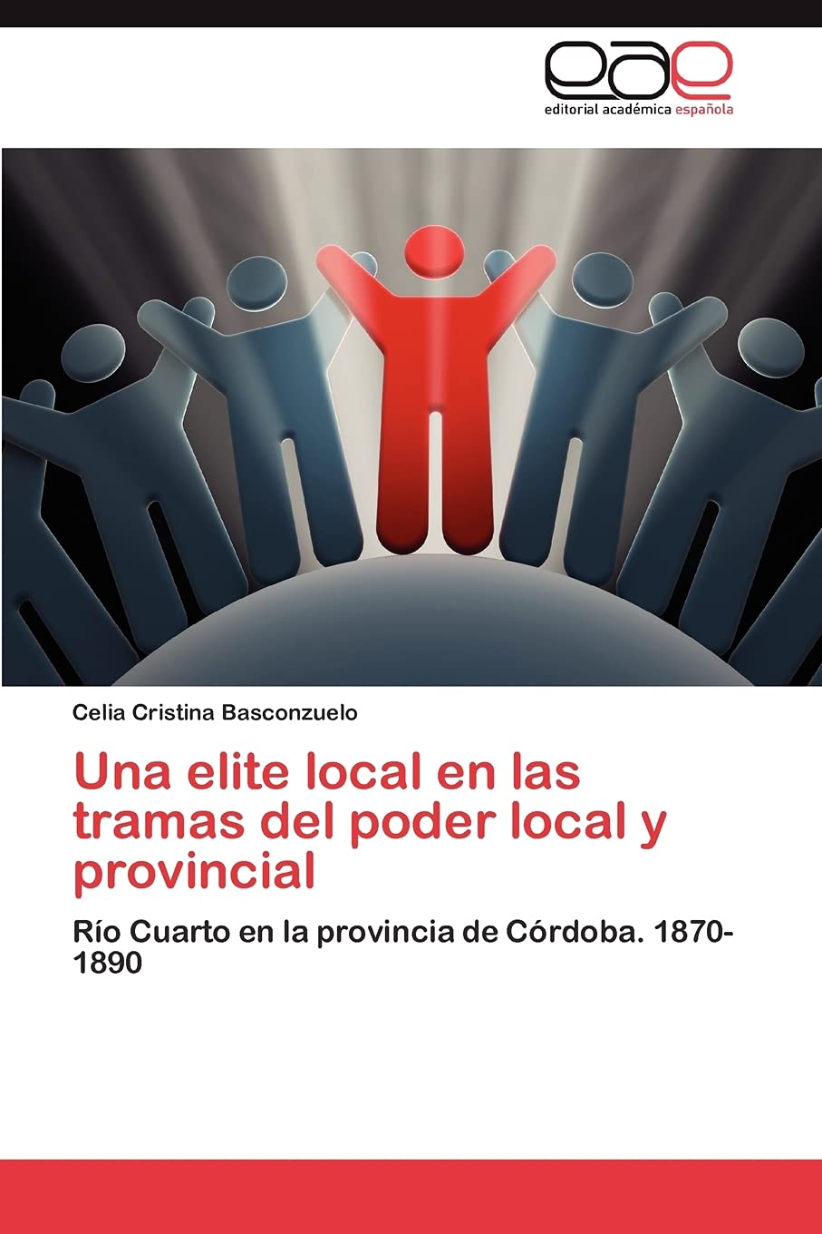 Una elite local en las tramas del poder local y provincial: Ro Cuarto en la provincia de Crdoba. 18701890 (Spanish Edition),Used