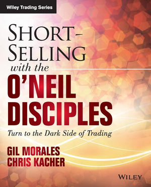 Shortselling With The O'Neil Disciples: Turn To The Dark Side Of Trading (Wiley Trading)