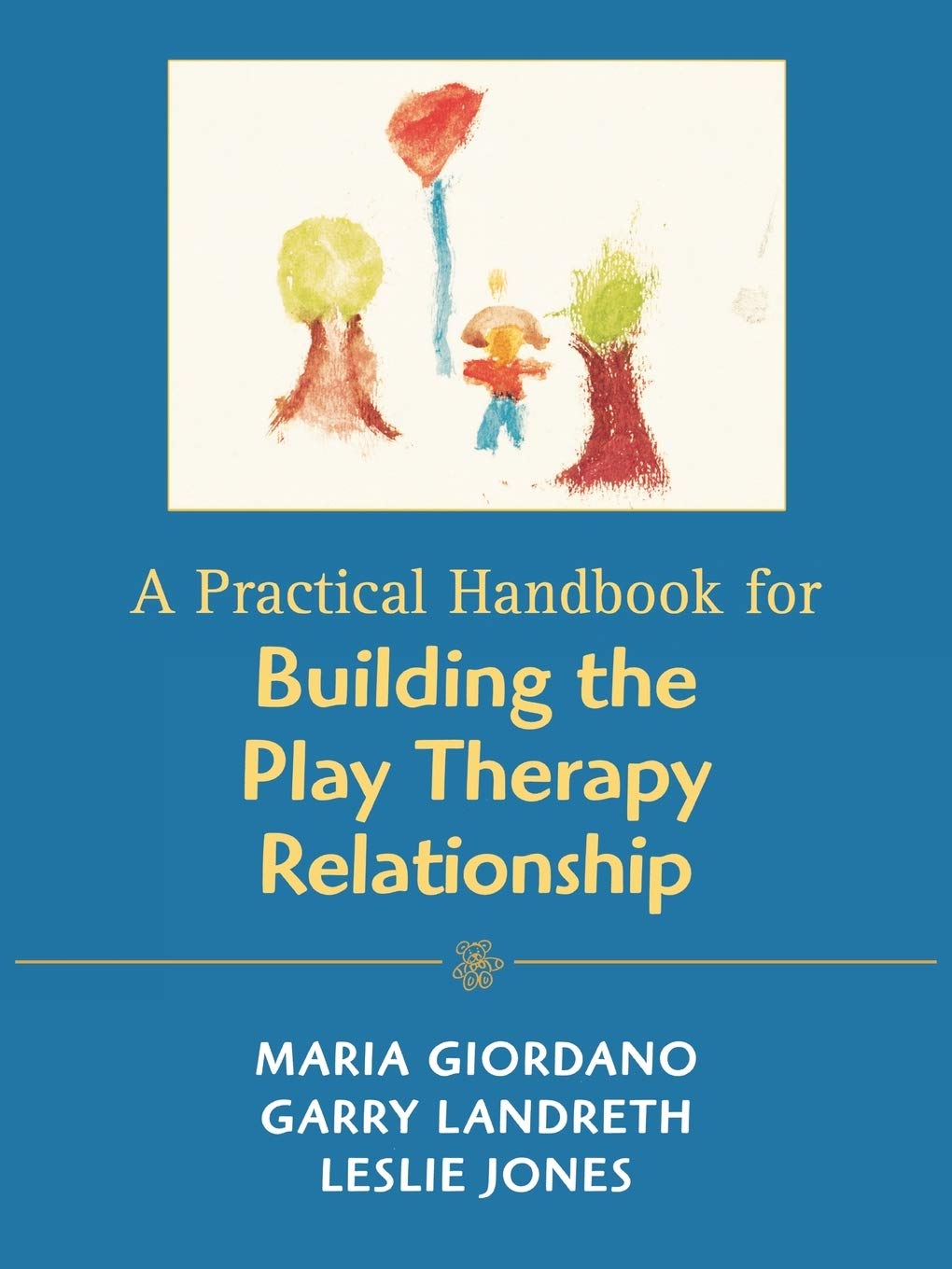 A Practical Handbook for Building the Play Therapy Relationship,New
