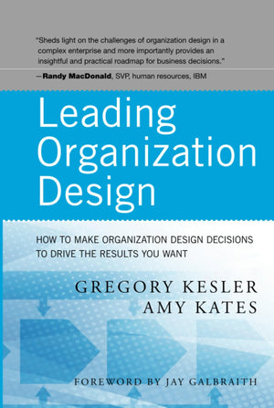 Leading Organization Design: How To Make Organization Design Decisions To Drive The Results You Want,New