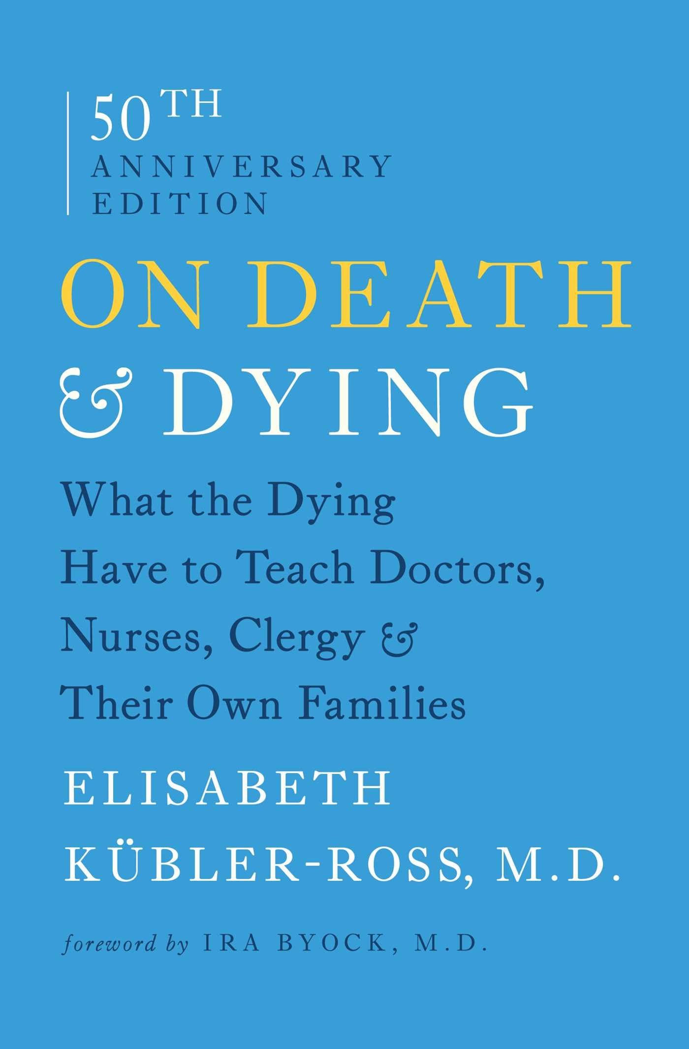 On Death and Dying: What the Dying Have to Teach Doctors, Nurses, Clergy and Their Own Families,New