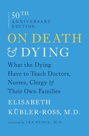 On Death and Dying: What the Dying Have to Teach Doctors, Nurses, Clergy and Their Own Families,New