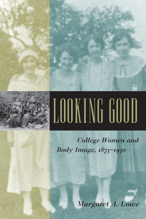 Looking Good: College Women and Body Image, 18751930 (Gender Relations in the American Experience),Used