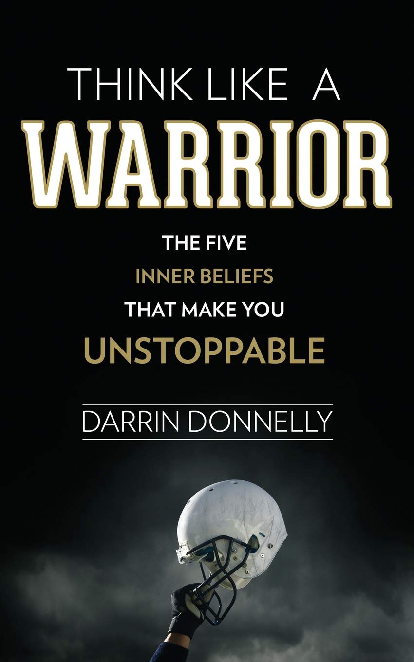 Think Like a Warrior: The Five Inner Beliefs That Make You Unstoppable (Sports for the Soul),New