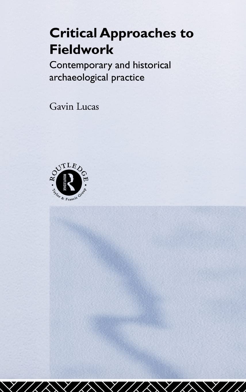 Critical Approaches To Fieldwork: Contemporary And Historical Archaeological Practice