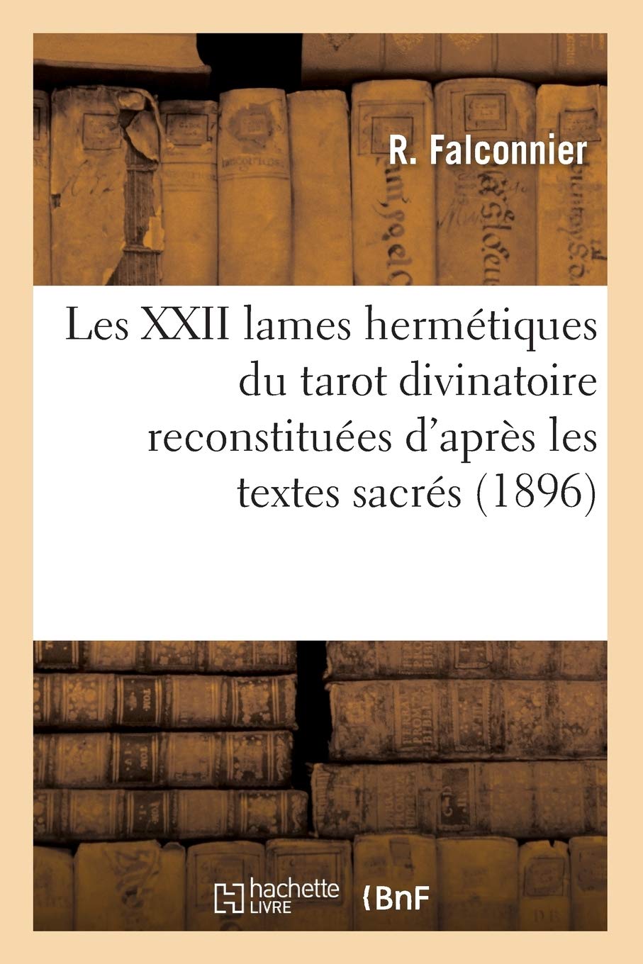 Les Xxii Lames Hermtiques Du Tarot Divinatoire Reconstitues D'Aprs Les Textes Sacrs (1896) (Philosophie) (French Edition),New