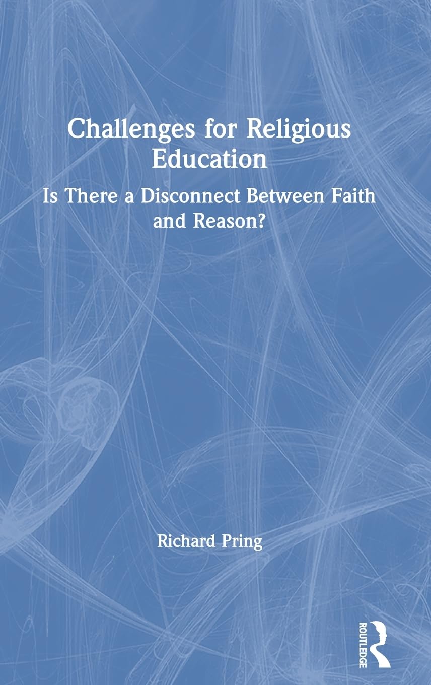 Challenges for Religious Education: Is There a Disconnect Between Faith and Reason?,New