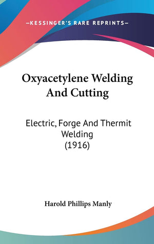 Oxyacetylene Welding And Cutting: Electric, Forge And Thermit Welding (1916),New