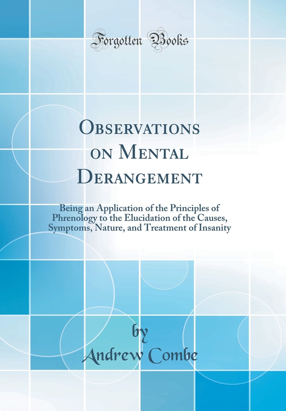 Observations on Mental Derangement: Being an Application of the Principles of Phrenology to the Elucidation of the Causes, Sympt,Used