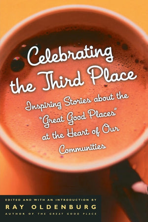 Celebrating the Third Place: Inspiring Stories About the 'Great Good Places' at the Heart of Our Communities,Used