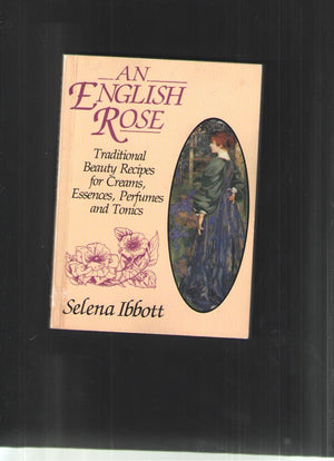 English Beauty Secrets: Traditional Beauty Recipes for Creams, Essences,Perfumes and Tonics,Used