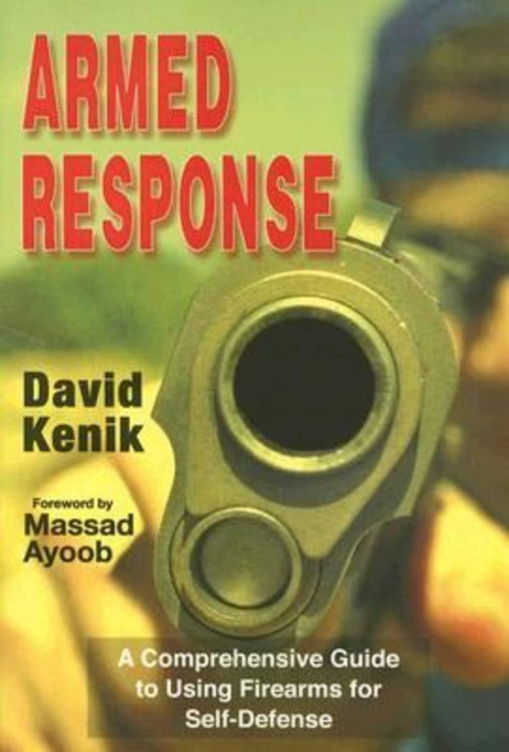 Armed Response: A Comprehensive Guide To Using Firearms For Selfdefense,New