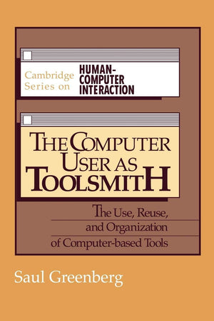 The Computer User as Toolsmith: The Use, Reuse and Organization of ComputerBased Tools (Cambridge Series on HumanComputer Inte,Used