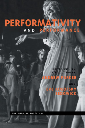 Performativity and Performance (Essays from the English Institute),New