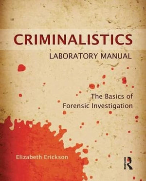 Criminalistics Laboratory Manual: The Basics of Forensic Investigation,New