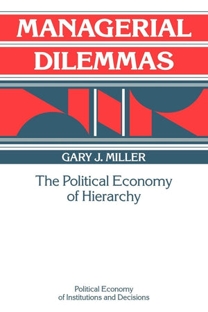 Managerial Dilemmas: The Political Economy of Hierarchy (Political Economy of Institutions and Decisions),Used