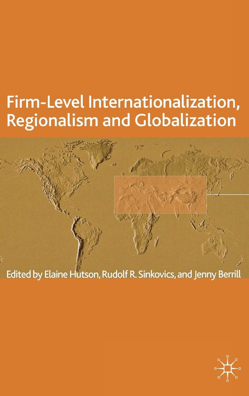 Firmlevel Internationalization, Regionalism And Globalization: Strategy, Performance And Institutional Change (The Academy Of I