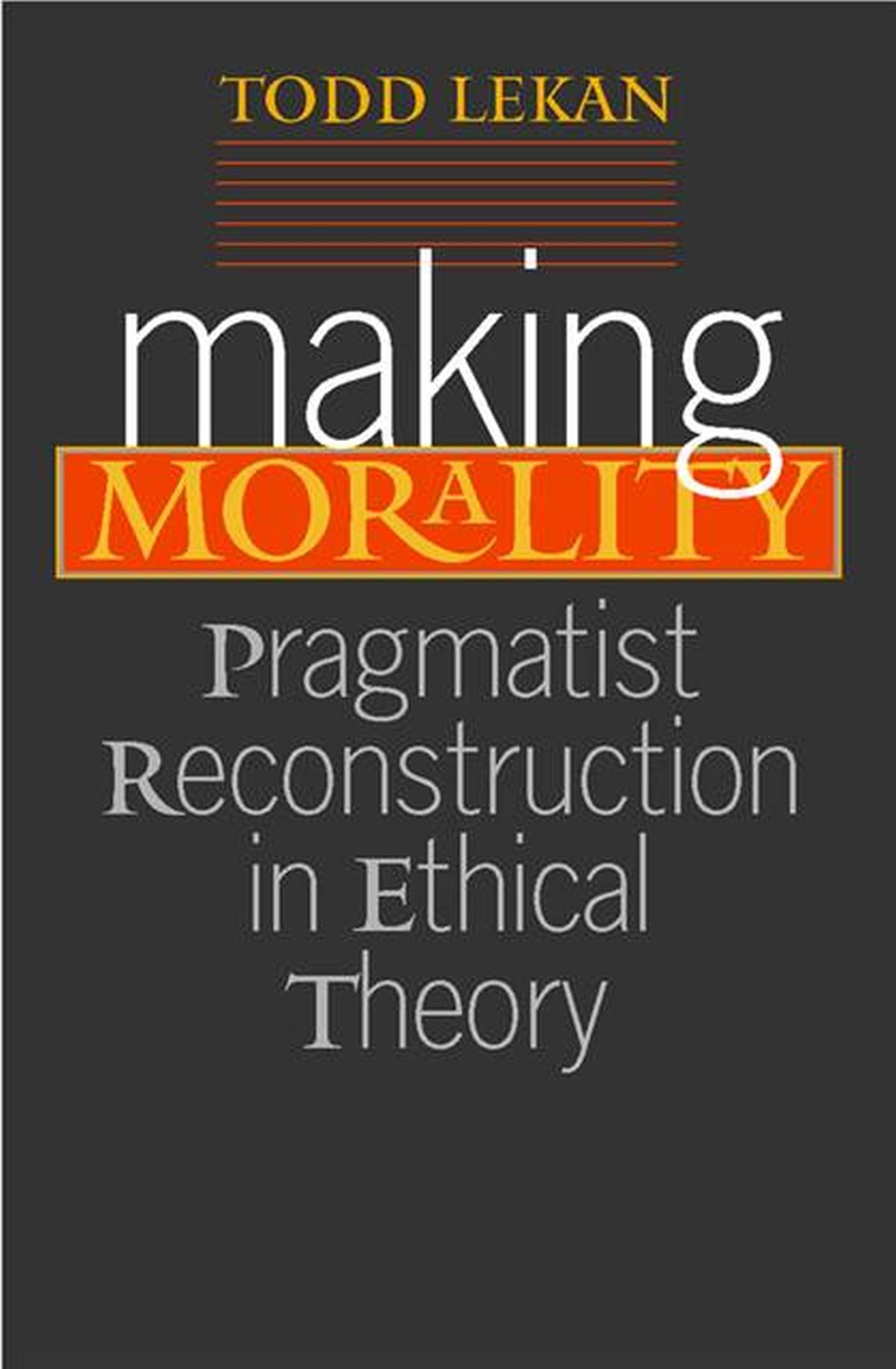 Making Morality: Pragmatist Reconstruction in Ethical Theory (Vanderbilt Library of American Philosophy),Used