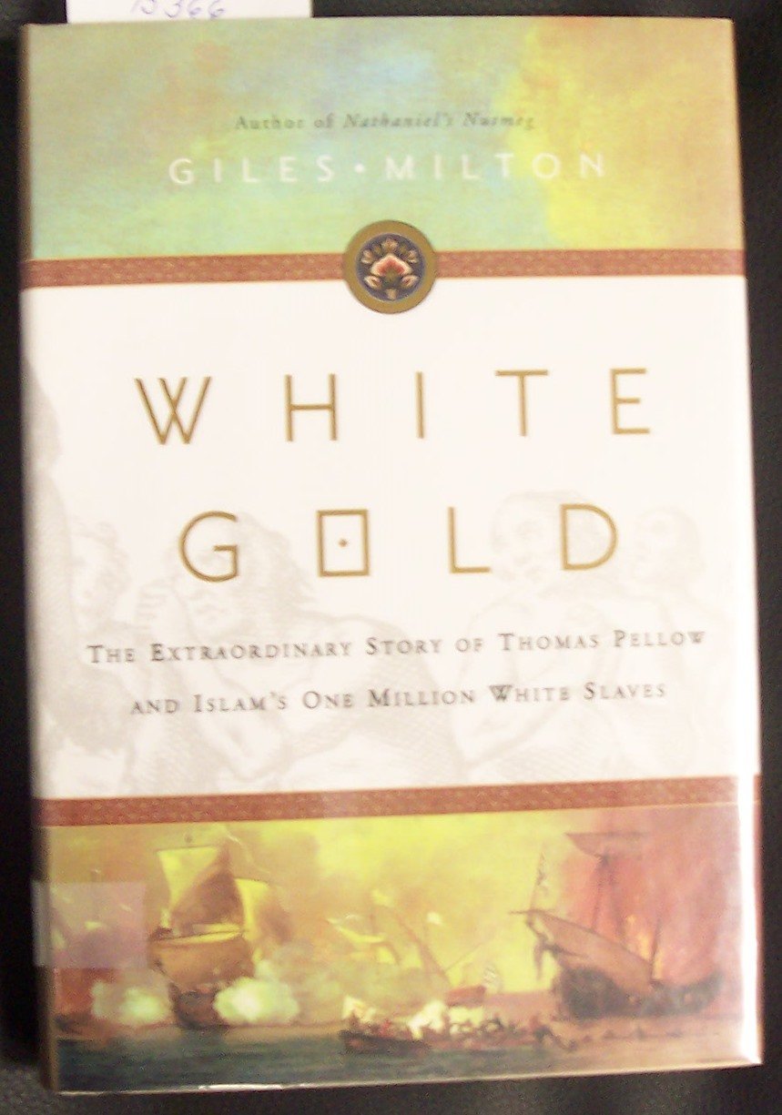 White Gold: The Extraordinary Story Of Thomas Pellow And Islam'S One Million White Slaves