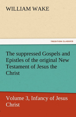 The Suppressed Gospels and Epistles of the Original New Testament of Jesus the Christ, Volume 3, Infancy of Jesus Christ,Used