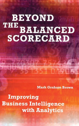 Beyond the Balanced Scorecard: Improving Business Intelligence with Analytics,New
