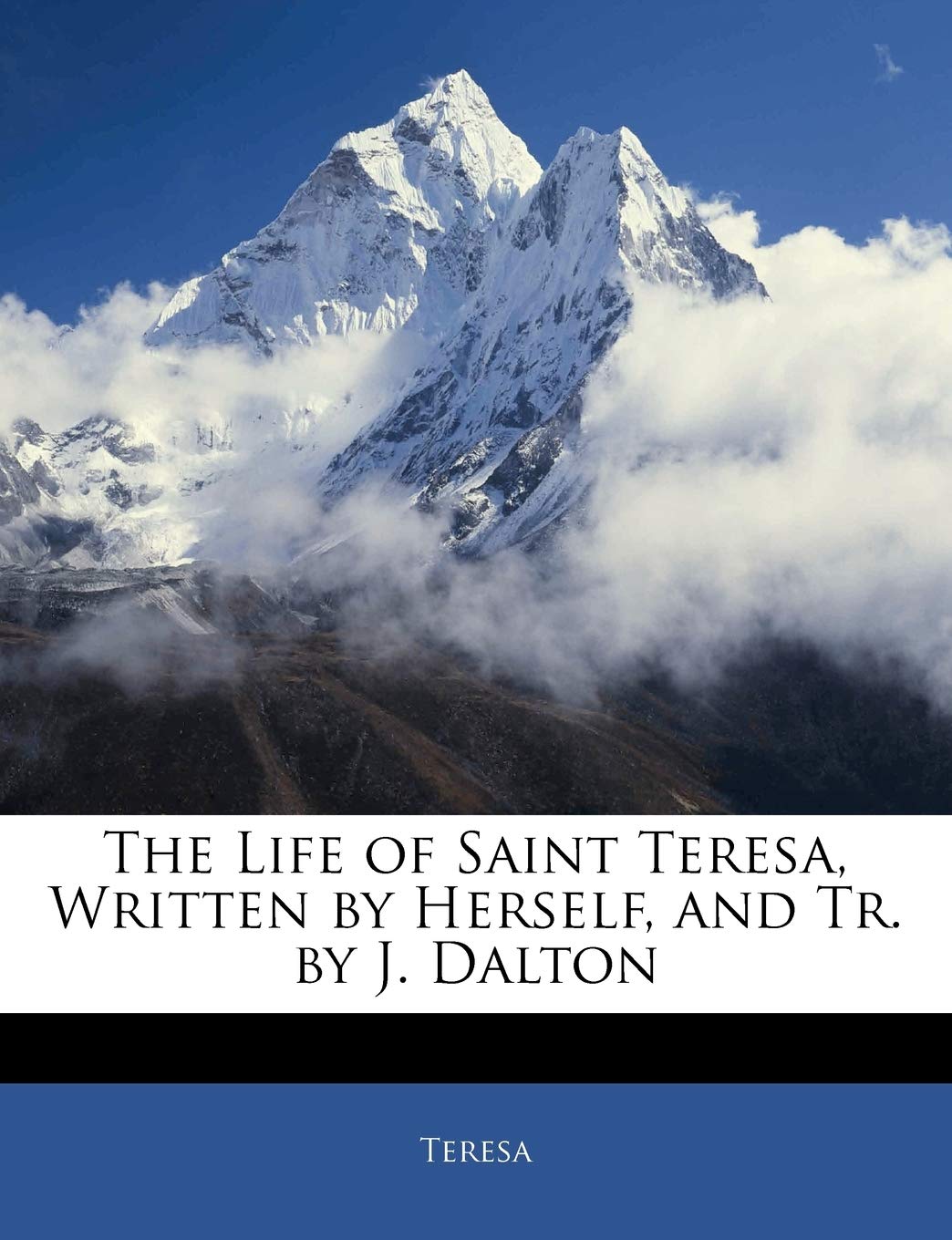 The Life of Saint Teresa, Written by Herself, and Tr. by J. Dalton,New