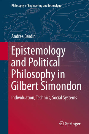 Epistemology and Political Philosophy in Gilbert Simondon (Philosophy of Engineering and Technology, 19),Used