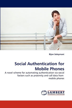 Social Authentication for Mobile Phones: A novel scheme for automating authentication via social factors such as proximity and c,Used