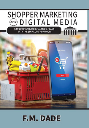 Shopper Marketing and Digital Media: Simplifying Your Digital Media Plans with the Six Pillars Approach,New