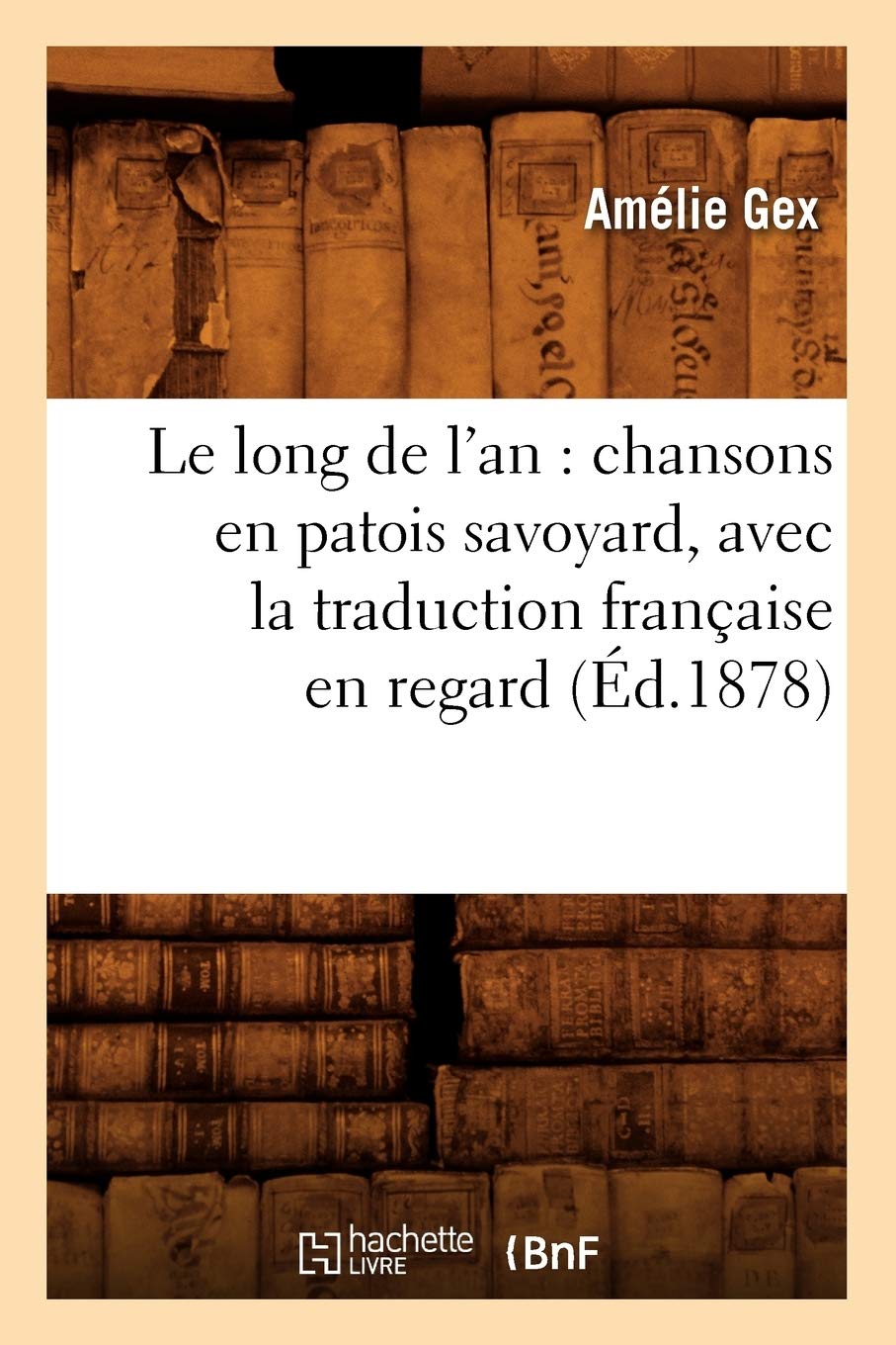 Le Long De L'An: Chansons En Patois Savoyard, Avec La Traduction Franaise En Regard (D.1878) (Litterature) (French Edition),Used