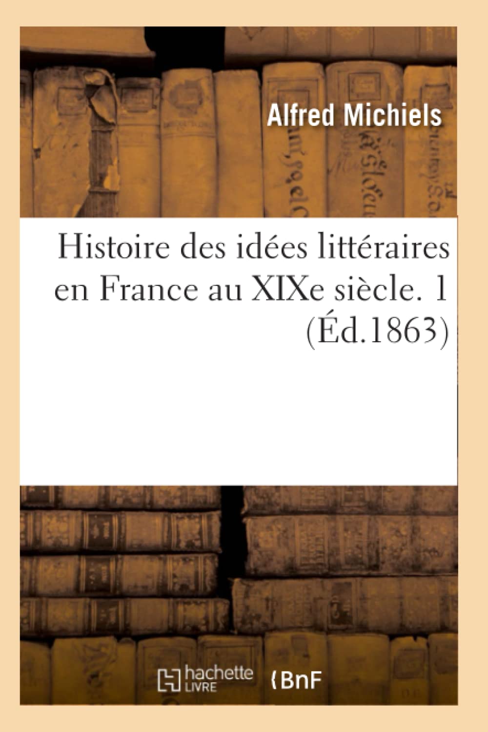 Histoire Des Ides Littraires En France Au Xixe Sicle. 1 (D.1863) (Litterature) (French Edition),New