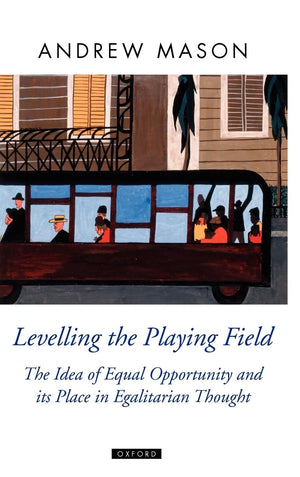 Levelling The Playing Field: The Idea Of Equal Opportunity And Its Place In Egalitarian Thought (Oxford Political Theory),Used