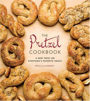 The Pretzel Cookbook: A New Twist on Everyone's Favorite Snack,New