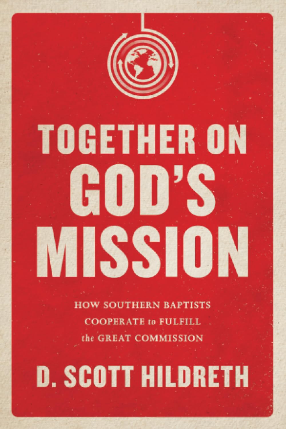 Together on God's Mission: How Southern Baptists Cooperate to Fulfill the Great Commission,New